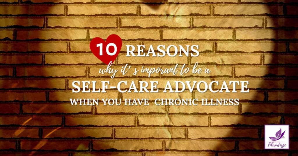10 Reasons To Be A Self-Care Advocate With Chronic Illness